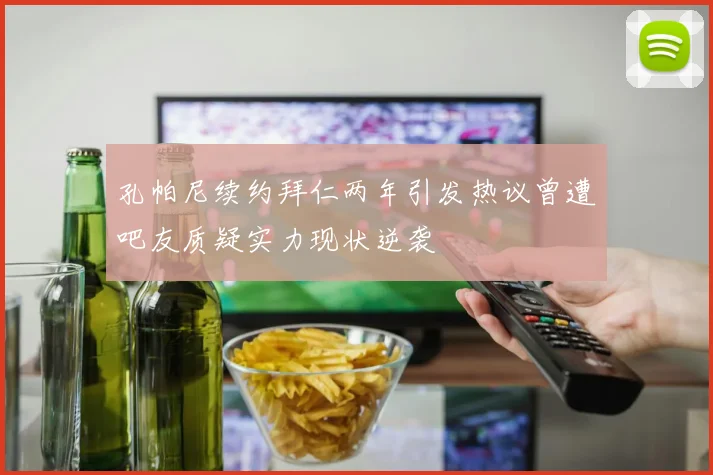 孔帕尼续约拜仁两年引发热议曾遭吧友质疑实力现状逆袭
