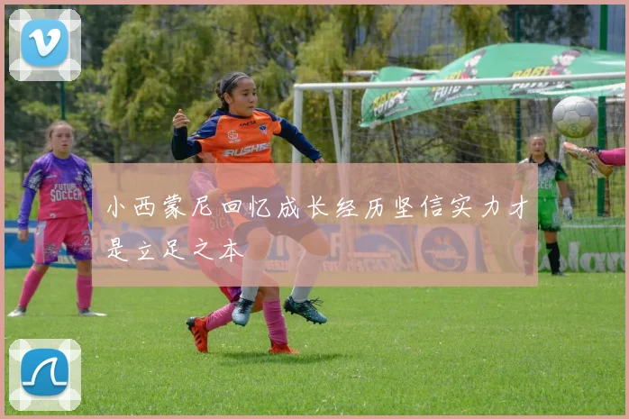 小西蒙尼回忆成长经历坚信实力才是立足之本