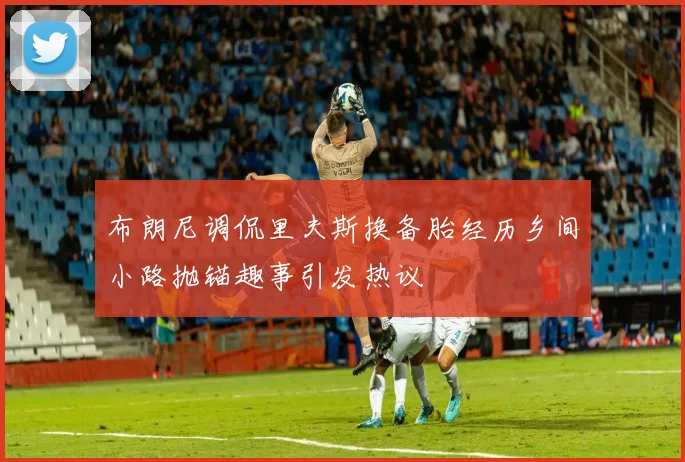 布朗尼调侃里夫斯换备胎经历乡间小路抛锚趣事引发热议