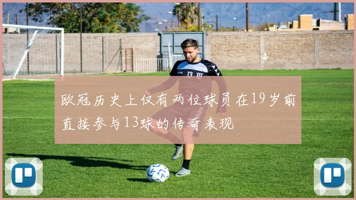欧冠历史上仅有两位球员在19岁前直接参与13球的传奇表现