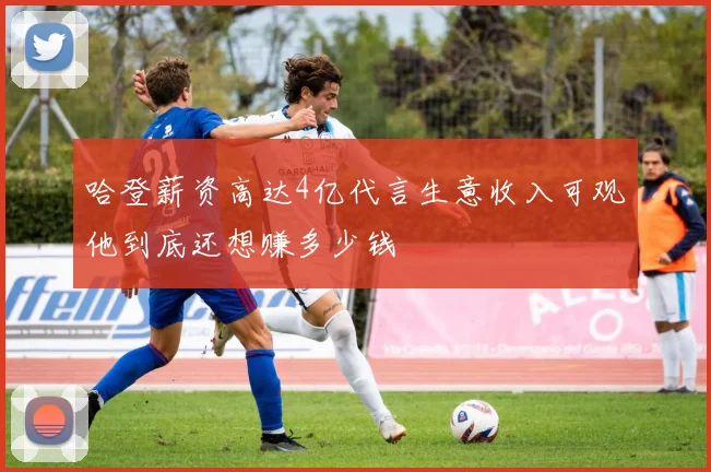 哈登薪资高达4亿代言生意收入可观他到底还想赚多少钱