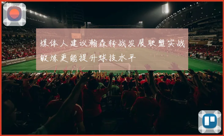 媒体人建议瀚森转战发展联盟实战锻炼更能提升球技水平